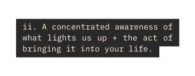 ii A concentrated awareness of what lights us up the act of bringing it into your life